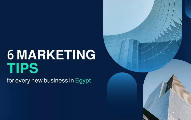 Marketing tips for every new business in Egypt 1 - Egyptian Gazette Marketing Tips for Every New Business in Egypt